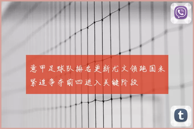 意甲足球队排名更新尤文领跑国米紧追争夺前四进入关键阶段