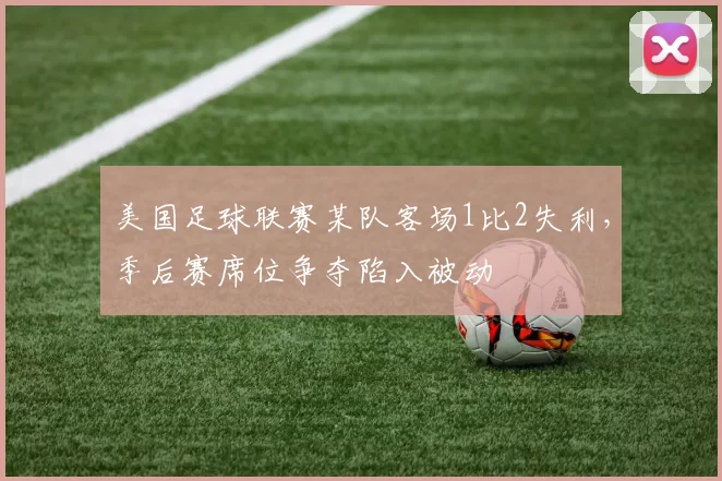 美国足球联赛某队客场1比2失利，季后赛席位争夺陷入被动