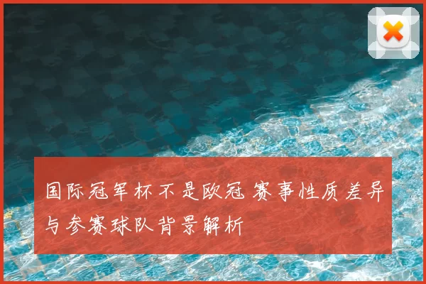 国际冠军杯不是欧冠 赛事性质差异与参赛球队背景解析