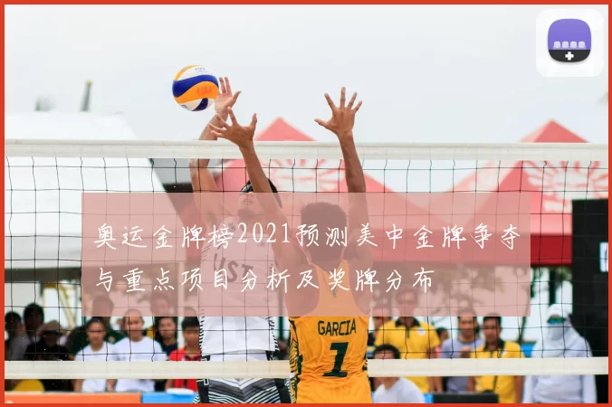 奥运金牌榜2021预测美中金牌争夺与重点项目分析及奖牌分布